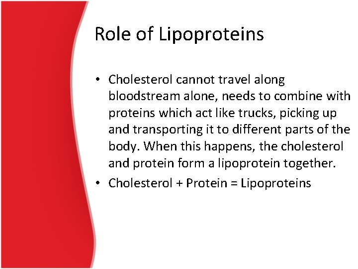 Role of Lipoproteins • Cholesterol cannot travel along bloodstream alone, needs to combine with