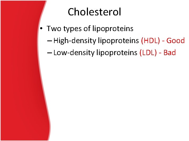 Cholesterol • Two types of lipoproteins – High-density lipoproteins (HDL) - Good – Low-density