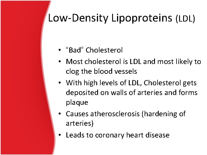 Low-Density Lipoproteins (LDL) • “Bad” Cholesterol • Most cholesterol is LDL and most likely