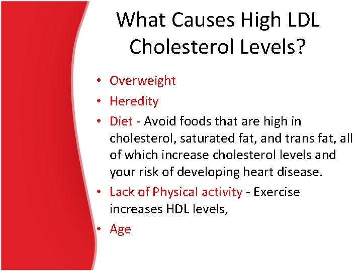 What Causes High LDL Cholesterol Levels? • Overweight • Heredity • Diet - Avoid