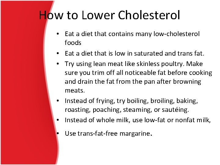 How to Lower Cholesterol • Eat a diet that contains many low-cholesterol foods •