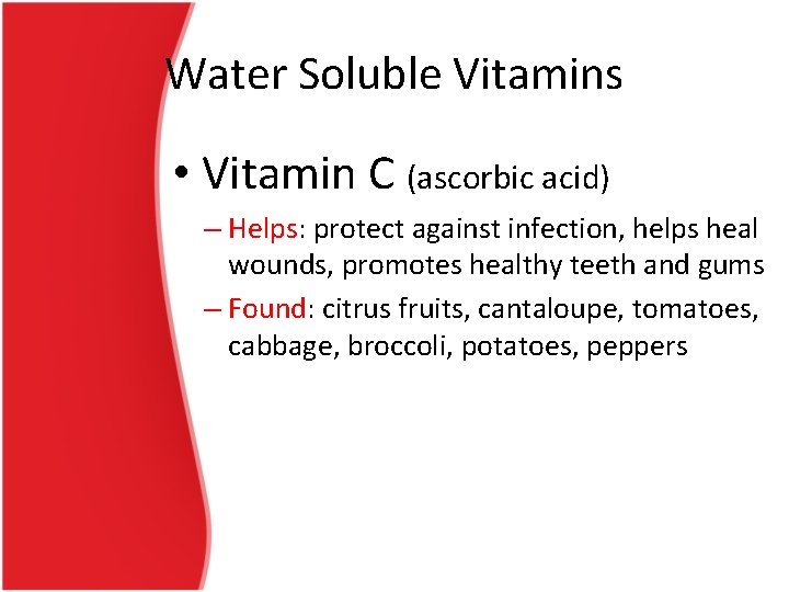 Water Soluble Vitamins • Vitamin C (ascorbic acid) – Helps: protect against infection, helps