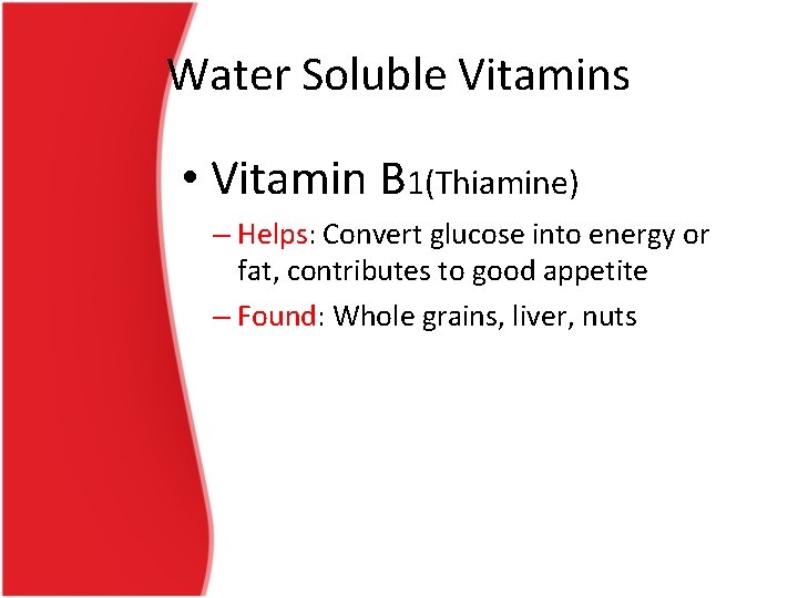 Water Soluble Vitamins • Vitamin B 1(Thiamine) – Helps: Convert glucose into energy or