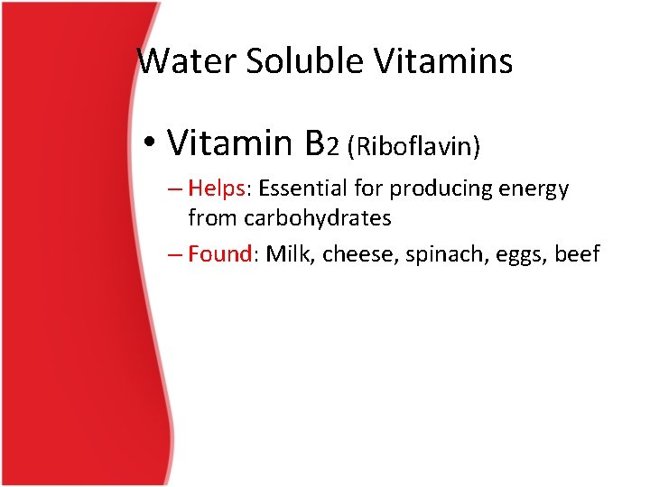 Water Soluble Vitamins • Vitamin B 2 (Riboflavin) – Helps: Essential for producing energy