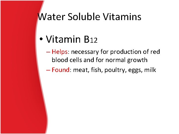 Water Soluble Vitamins • Vitamin B 12 – Helps: necessary for production of red