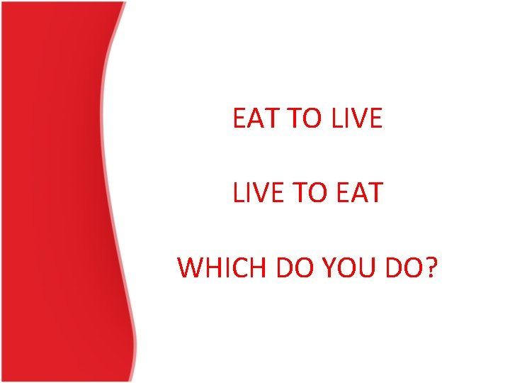 EAT TO LIVE TO EAT WHICH DO YOU DO? 