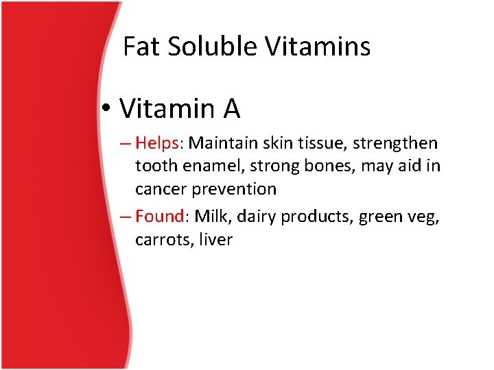 Fat Soluble Vitamins • Vitamin A – Helps: Maintain skin tissue, strengthen tooth enamel,