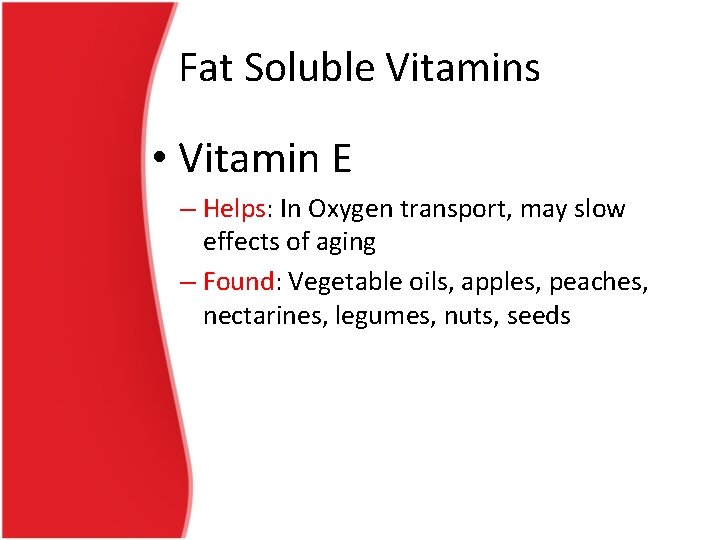 Fat Soluble Vitamins • Vitamin E – Helps: In Oxygen transport, may slow effects