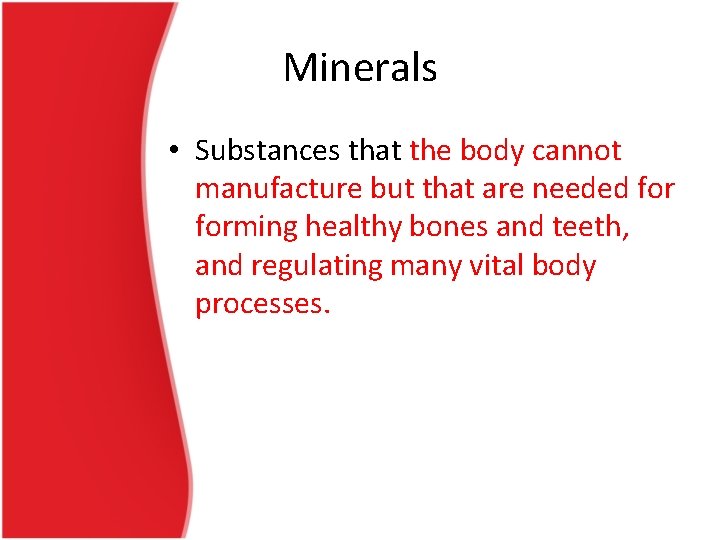 Minerals • Substances that the body cannot manufacture but that are needed forming healthy