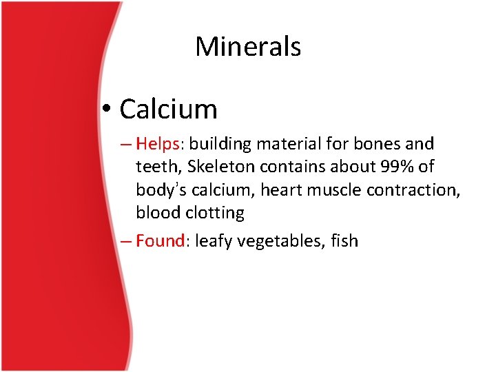 Minerals • Calcium – Helps: building material for bones and teeth, Skeleton contains about