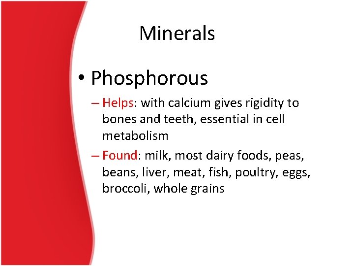 Minerals • Phosphorous – Helps: with calcium gives rigidity to bones and teeth, essential