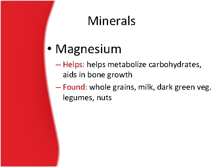 Minerals • Magnesium – Helps: helps metabolize carbohydrates, aids in bone growth – Found: