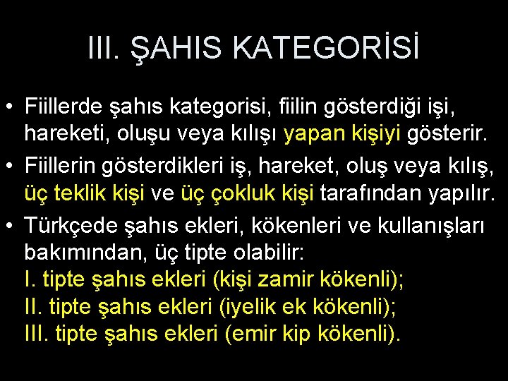 III. ŞAHIS KATEGORİSİ • Fiillerde şahıs kategorisi, fiilin gösterdiği işi, hareketi, oluşu veya kılışı