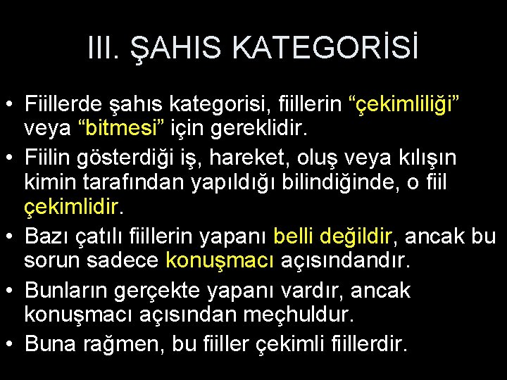 III. ŞAHIS KATEGORİSİ • Fiillerde şahıs kategorisi, fiillerin “çekimliliği” veya “bitmesi” için gereklidir. •