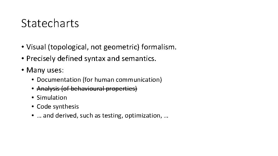 Statecharts • Visual (topological, not geometric) formalism. • Precisely defined syntax and semantics. • Statecharts • Visual (topological, not geometric) formalism. • Precisely defined syntax and semantics. •