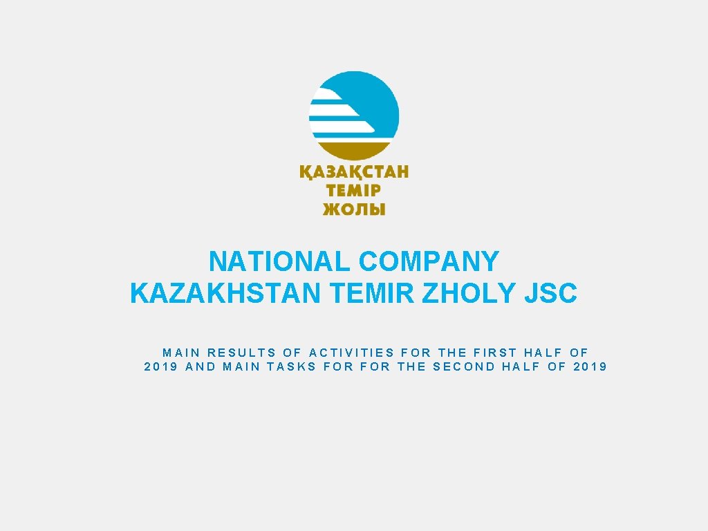 NATIONAL COMPANY KAZAKHSTAN TEMIR ZHOLY JSC MAIN RESULTS OF ACTIVITIES FOR THE FIRST HALF