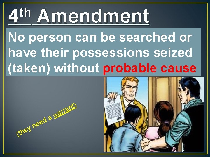 th 4 Amendment No person can be searched or have their possessions seized (taken)