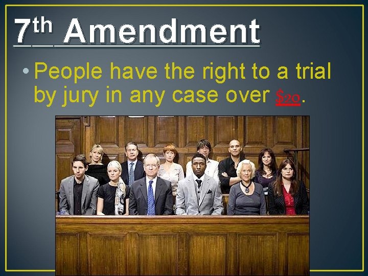 th 7 Amendment • People have the right to a trial by jury in