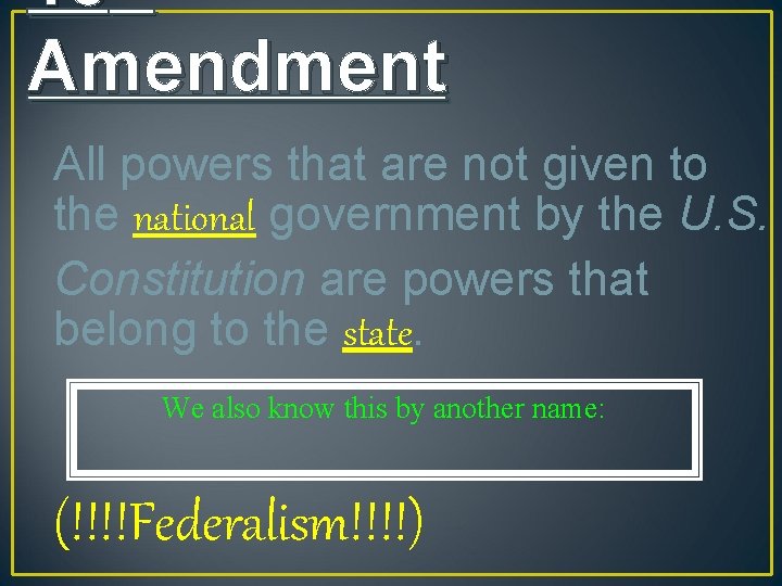 10 Amendment All powers that are not given to the national government by the