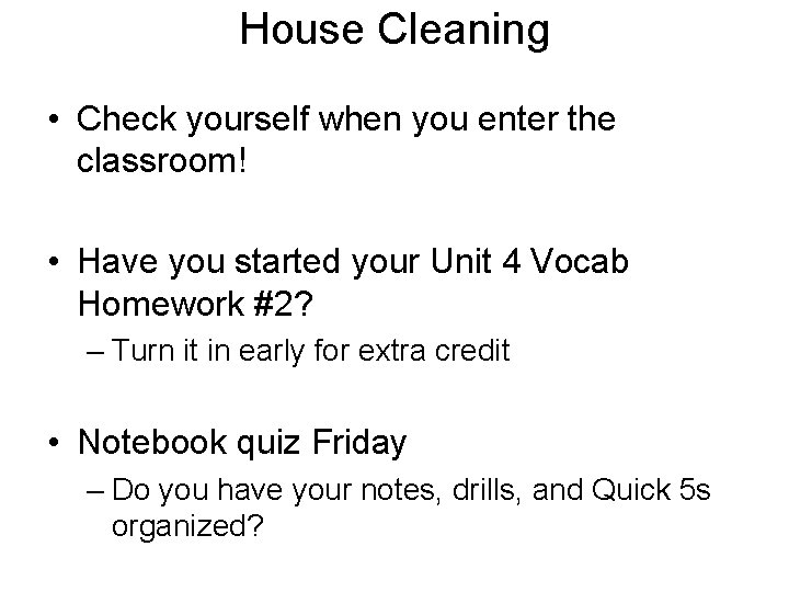 House Cleaning • Check yourself when you enter the classroom! • Have you started