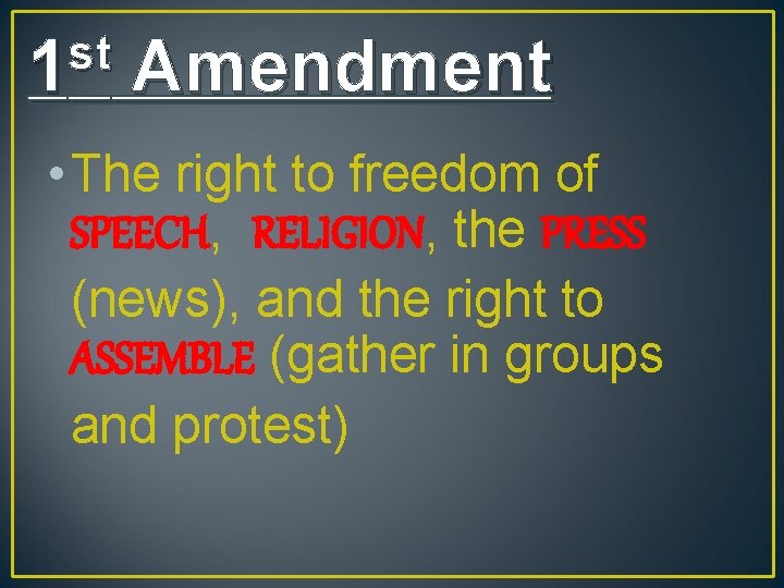 st 1 Amendment • The right to freedom of SPEECH, RELIGION, the PRESS (news),