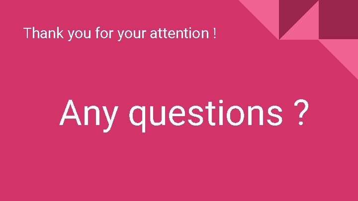 Thank you for your attention ! Any questions ? Thank you for your attention ! Any questions ?
