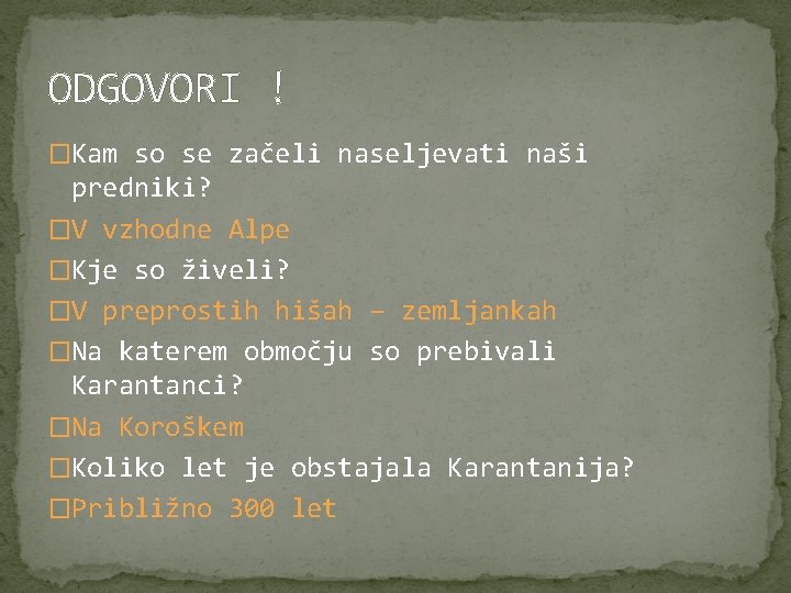 ODGOVORI ! �Kam so se začeli naseljevati naši predniki? �V vzhodne Alpe �Kje so