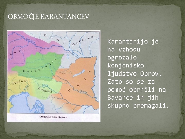 OBMOČJE KARANTANCEV Karantanijo je na vzhodu ogrožalo konjeniško ljudstvo Obrov. Zato so se za