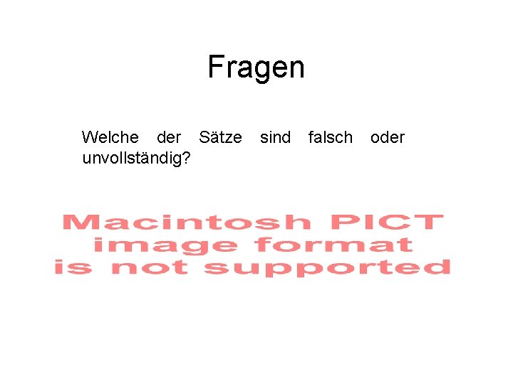 Fragen Welche der Sätze unvollständig? sind falsch oder Fragen Welche der Sätze unvollständig? sind falsch oder