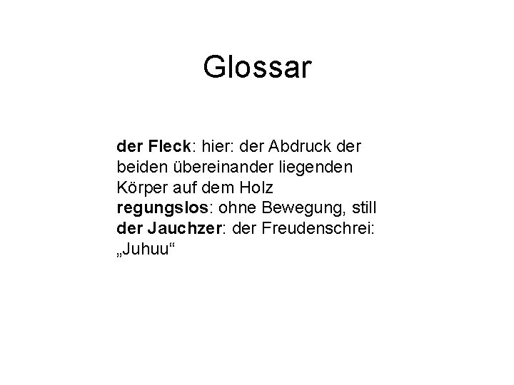 Glossar der Fleck: hier: der Abdruck der beiden übereinander liegenden Körper auf dem Holz Glossar der Fleck: hier: der Abdruck der beiden übereinander liegenden Körper auf dem Holz