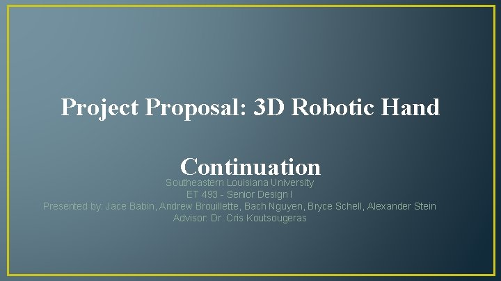 Project Proposal: 3 D Robotic Hand Continuation Southeastern Louisiana University ET 493 - Senior