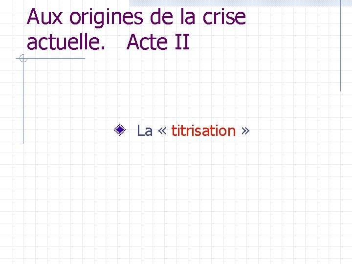 Aux origines de la crise actuelle. Acte II La « titrisation » 