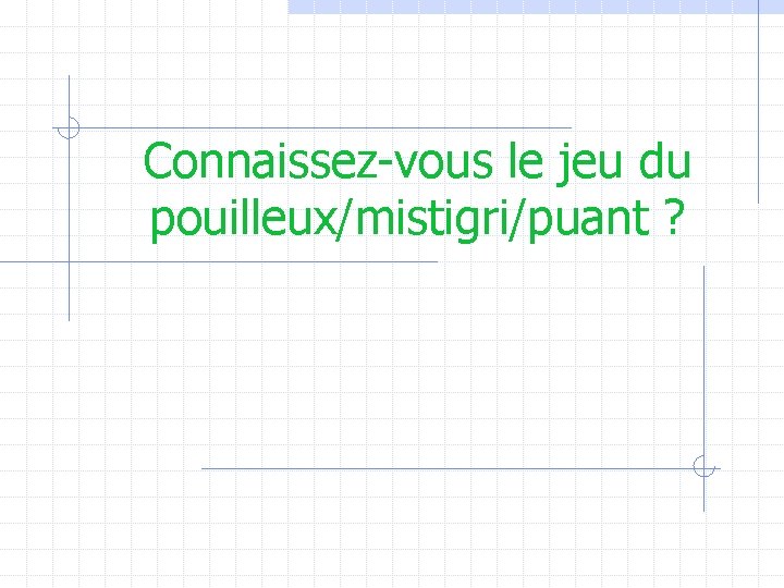 Connaissez-vous le jeu du pouilleux/mistigri/puant ? 