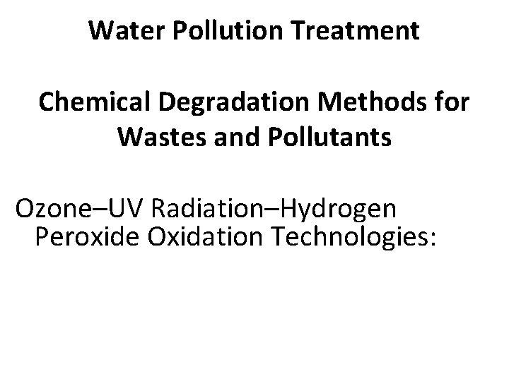 Water Pollution Treatment Chemical Degradation Methods for Wastes and Pollutants Ozone–UV Radiation–Hydrogen Peroxide Oxidation