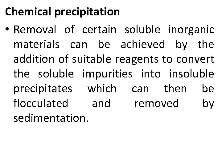 Chemical precipitation • Removal of certain soluble inorganic materials can be achieved by the