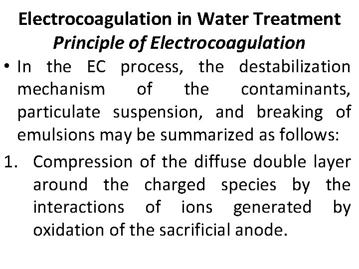 Electrocoagulation in Water Treatment Principle of Electrocoagulation • In the EC process, the destabilization