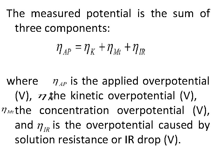 The measured potential is the sum of three components: where is the applied overpotential