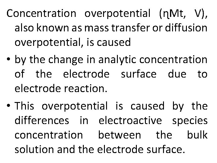 Concentration overpotential (ɳMt, V), also known as mass transfer or diffusion overpotential, is caused