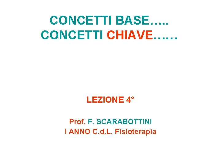 CONCETTI BASE…. . CONCETTI CHIAVE…… LEZIONE 4° Prof. F. SCARABOTTINI I ANNO C. d.