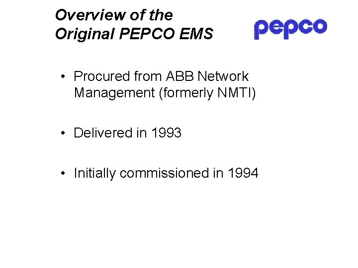 Overview of the Original PEPCO EMS • Procured from ABB Network Management (formerly NMTI)