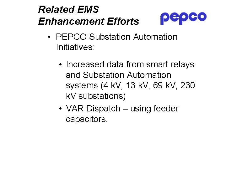 Related EMS Enhancement Efforts • PEPCO Substation Automation Initiatives: • Increased data from smart