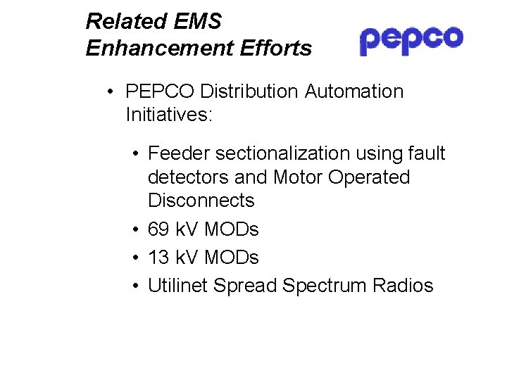 Related EMS Enhancement Efforts • PEPCO Distribution Automation Initiatives: • Feeder sectionalization using fault