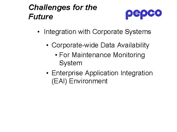 Challenges for the Future • Integration with Corporate Systems • Corporate-wide Data Availability •