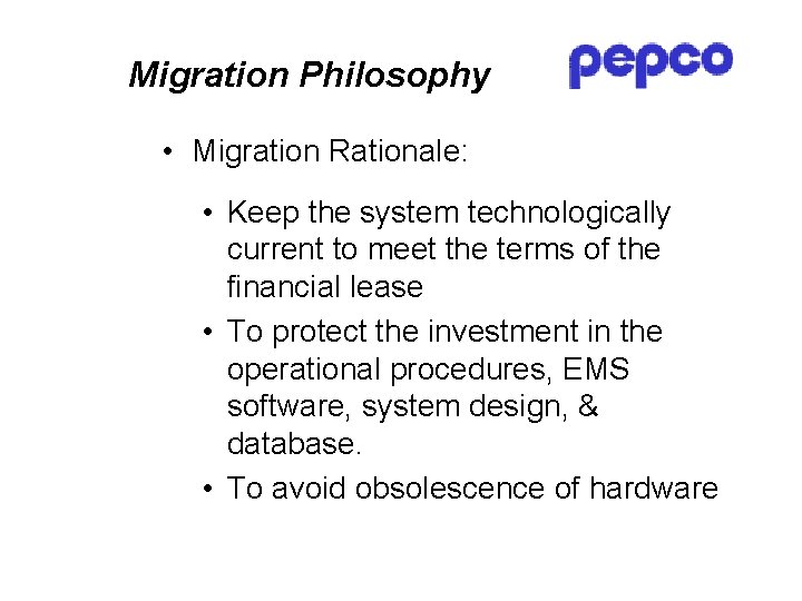 Migration Philosophy • Migration Rationale: • Keep the system technologically current to meet the