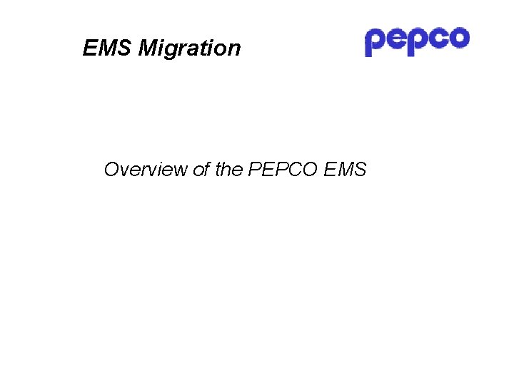 EMS Migration Overview of the PEPCO EMS 