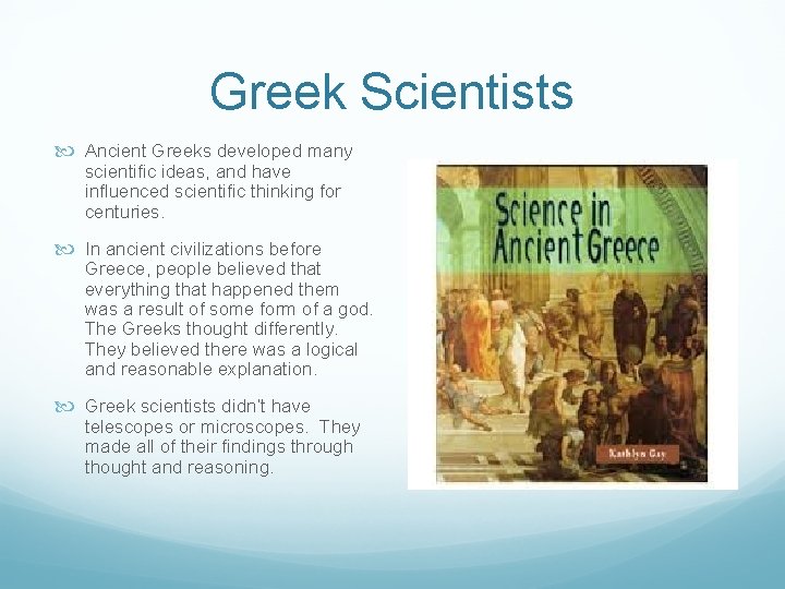 Greek Scientists Ancient Greeks developed many scientific ideas, and have influenced scientific thinking for