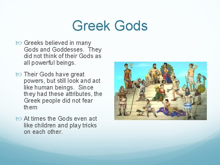 Greek Gods Greeks believed in many Gods and Goddesses. They did not think of