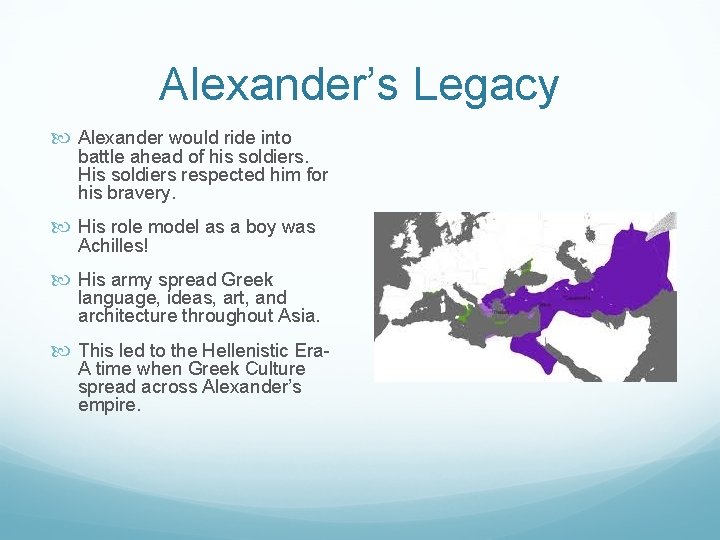 Alexander’s Legacy Alexander would ride into battle ahead of his soldiers. His soldiers respected