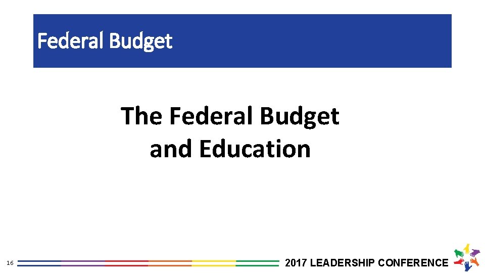 Federal Budget The Federal Budget and Education 16 2017 LEADERSHIP CONFERENCE 