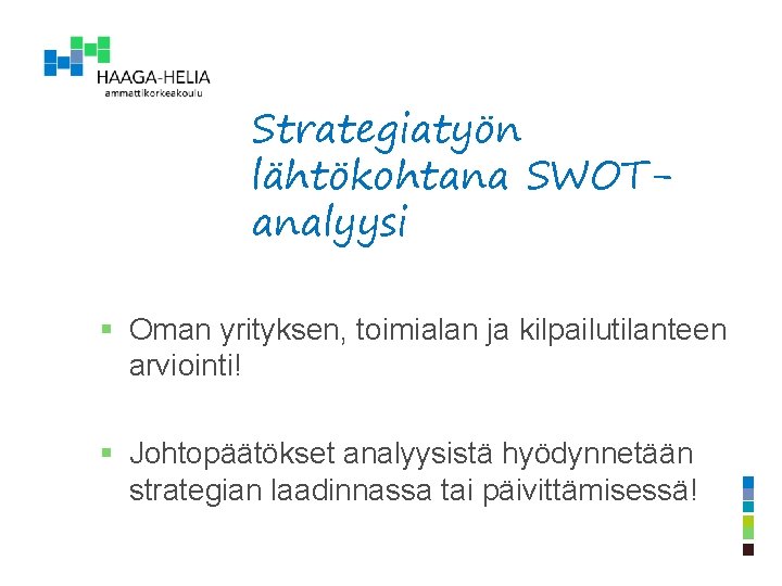 Strategiatyön lähtökohtana SWOTanalyysi § Oman yrityksen, toimialan ja kilpailutilanteen arviointi! § Johtopäätökset analyysistä hyödynnetään